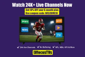 Watch 24K+ Live Channels on LvfocusTVs